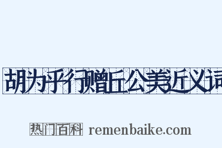 胡为乎行赠丘公美近义词是什么意思的图片